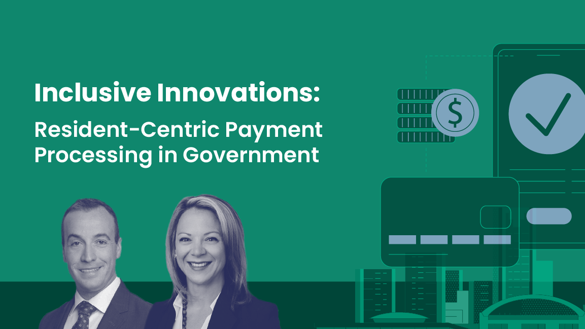 Image that reads "Inclusive Innovations: Resident-Centric Payment Processing in Government.