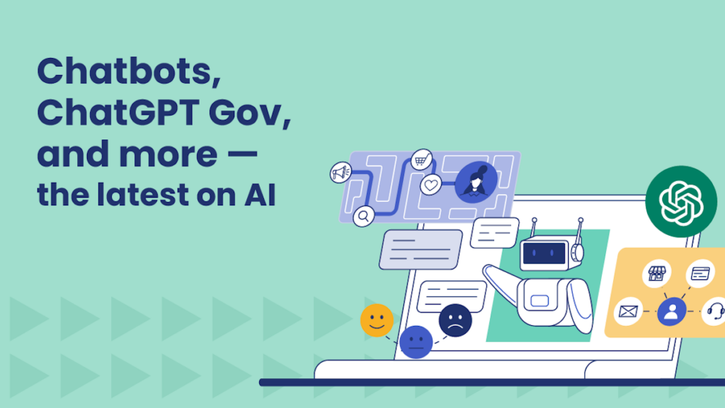 Graphic with a teal background featuring bold dark blue text that reads: 'Chatbots, ChatGPT Gov, and more — the latest on AI.' To the right, an illustration of a laptop screen displays a chatbot robot, speech bubbles, and various AI-related icons, including the OpenAI logo and digital communication symbols. The background includes a pattern of small arrow-like triangles pointing to the right.