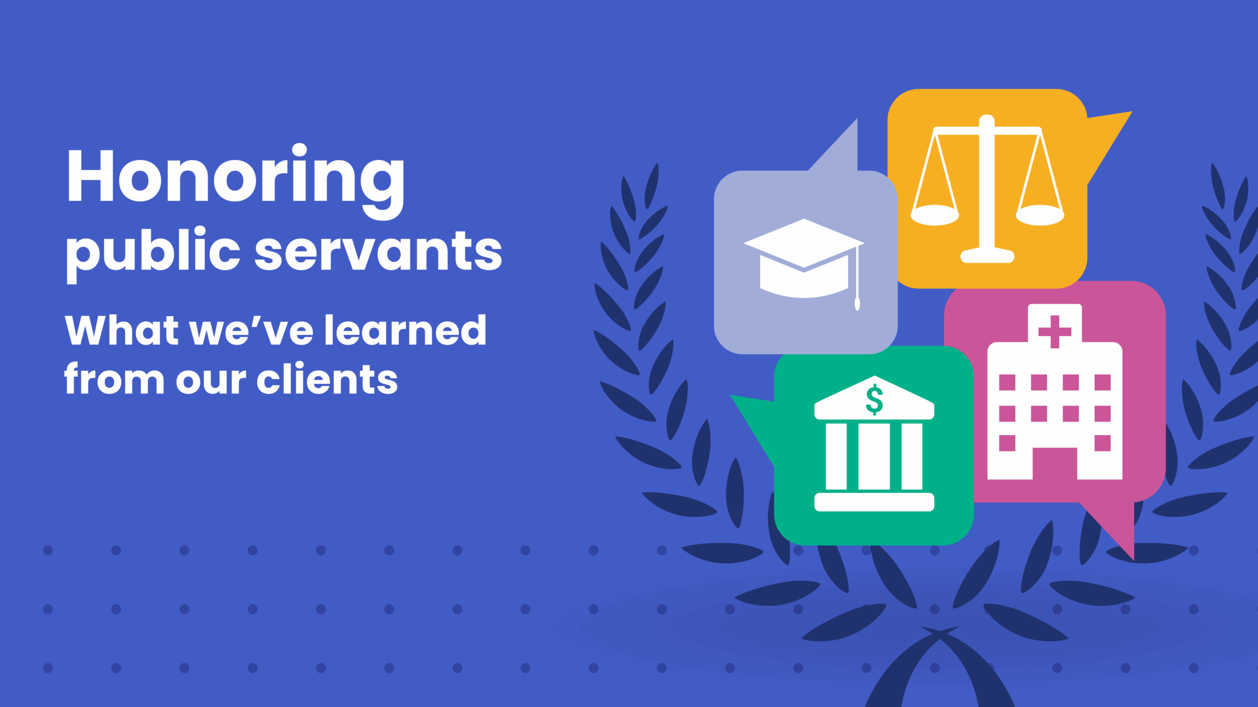 Graphic image with the text 'Honoring public servants: What we’ve learned from our clients.' Includes icons in speech bubbles representing education, justice, finance, and healthcare, surrounded by a laurel wreath on a blue background.