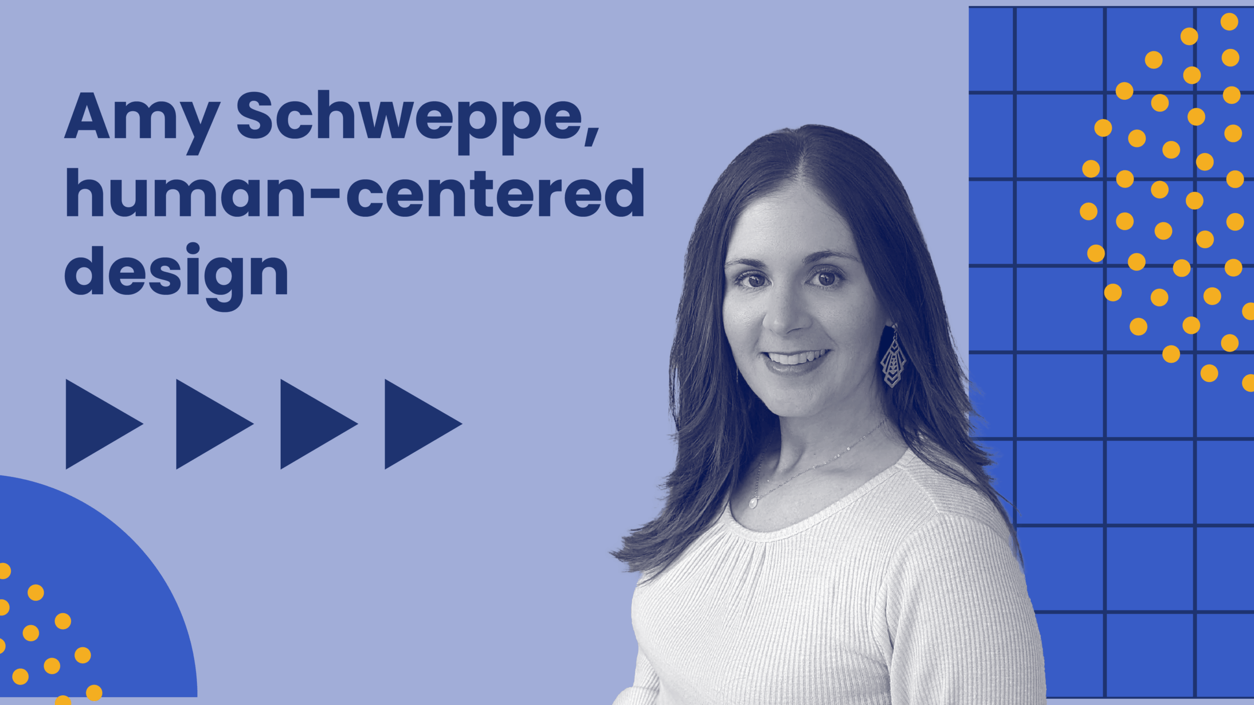 Graphic with the text “Amy Schweppe, human-centered design” on a light purple background. The image features a grayscale photo of Amy Schweppe smiling, alongside abstract design elements including dark blue arrows, a grid with yellow dots, and curved shapes