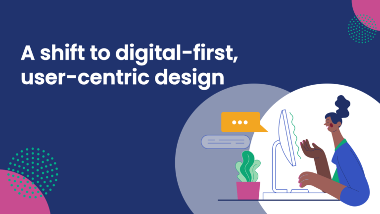 Graphic titled "A shift to digital-first, user-centric design," featuring an illustration of a person working at a computer with chat bubbles and decorative elements around.
