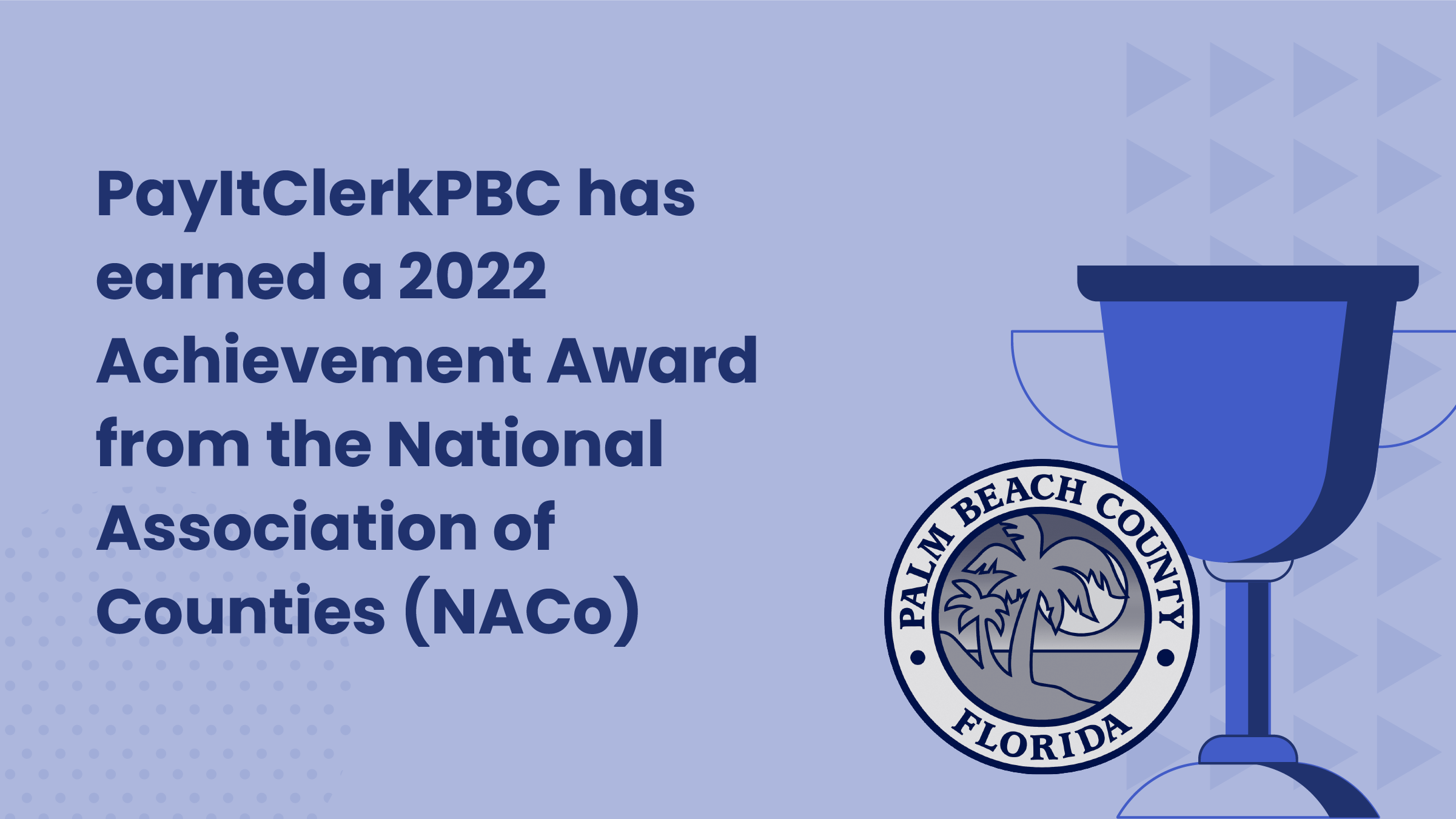 Graphic with the text “PayItClerkPBC has earned a 2022 Achievement Award from the National Association of Counties (NACo)” on a light purple background. The design features a large trophy and the official seal of Palm Beach County, Florida