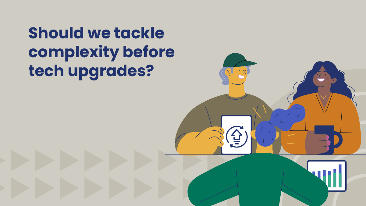 Illustration of three people discussing technology upgrades. One holds a tablet showing a system update icon, another holds a coffee mug, and the third has a laptop displaying a bar graph. Text reads: “Should we tackle complexity before tech upgrades?”