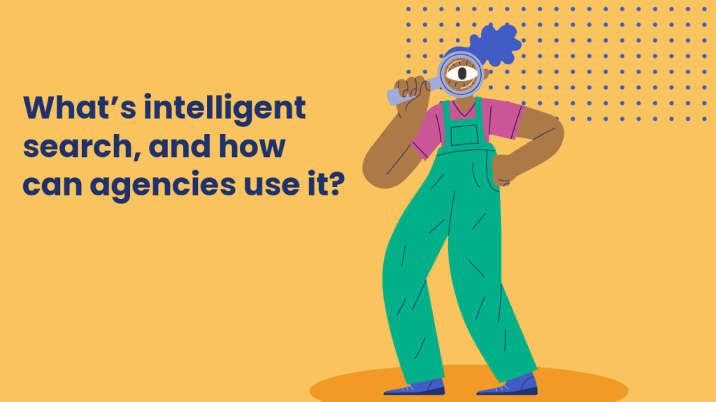 Illustration of a person in green overalls holding a magnifying glass in front of one eye, with blue dots in the background. Text reads: “What’s intelligent search, and how can agencies use it?