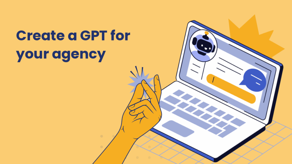 Illustration of a hand snapping fingers in front of a laptop screen showing a chatbot icon and message interface. Text reads “Create a GPT for your agency” on a yellow background.