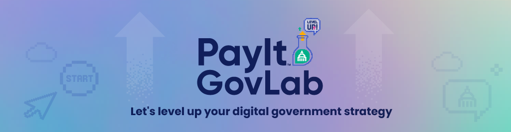 PayIt GovLab. Let's level up your digital government strategy